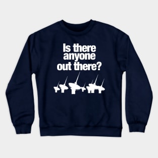 IS THERE ANYONE OUT THERE ? Crewneck Sweatshirt